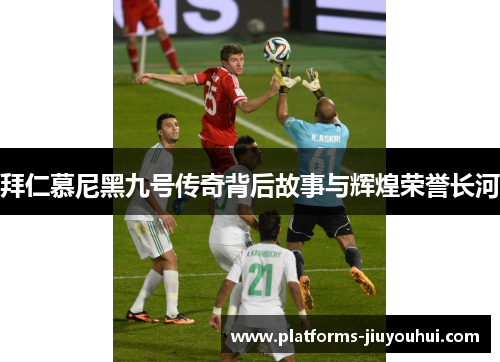拜仁慕尼黑九号传奇背后故事与辉煌荣誉长河