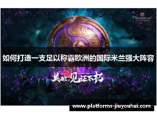 如何打造一支足以称霸欧洲的国际米兰强大阵容 如何打造一支足以称霸欧洲的国际米兰强大阵容