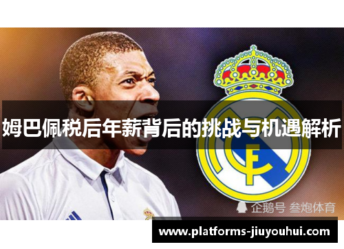 姆巴佩税后年薪背后的挑战与机遇解析 姆巴佩税后年薪背后的挑战与机遇解析