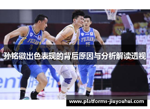 孙铭徽出色表现的背后原因与分析解读透视 孙铭徽出色表现的背后原因与分析解读透视