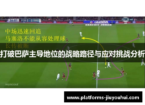 打破巴萨主导地位的战略路径与应对挑战分析 打破巴萨主导地位的战略路径与应对挑战分析