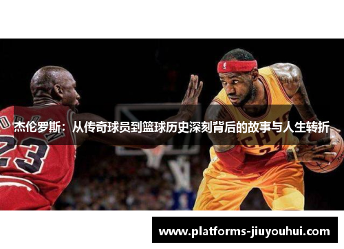 杰伦罗斯：从传奇球员到篮球历史深刻背后的故事与人生转折