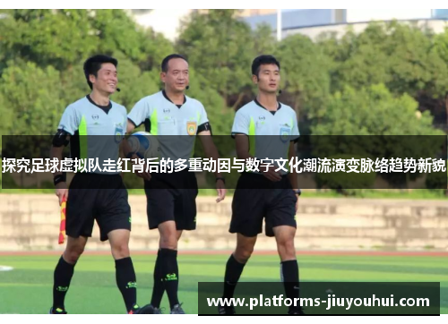 探究足球虚拟队走红背后的多重动因与数字文化潮流演变脉络趋势新貌