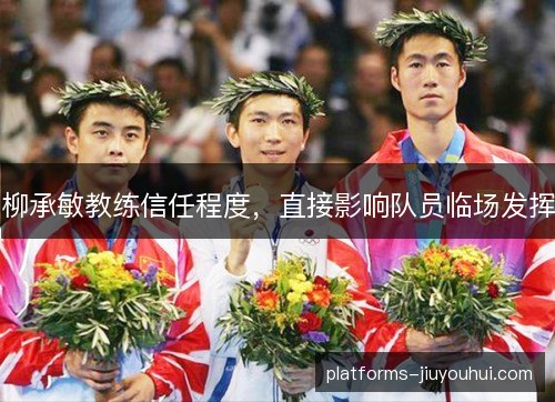 柳承敏教练信任程度，直接影响队员临场发挥